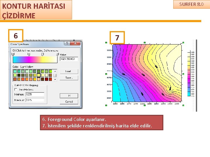 KONTUR HARİTASI ÇİZDİRME 6 SURFER 8. 0 7 6. Foreground Color ayarlanır. 7. İstenilen