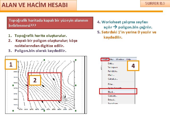 ALAN VE HACİM HESABI Topoğrafik haritada kapalı bir yüzeyin alanının belirlenmesi? ? ? 1.