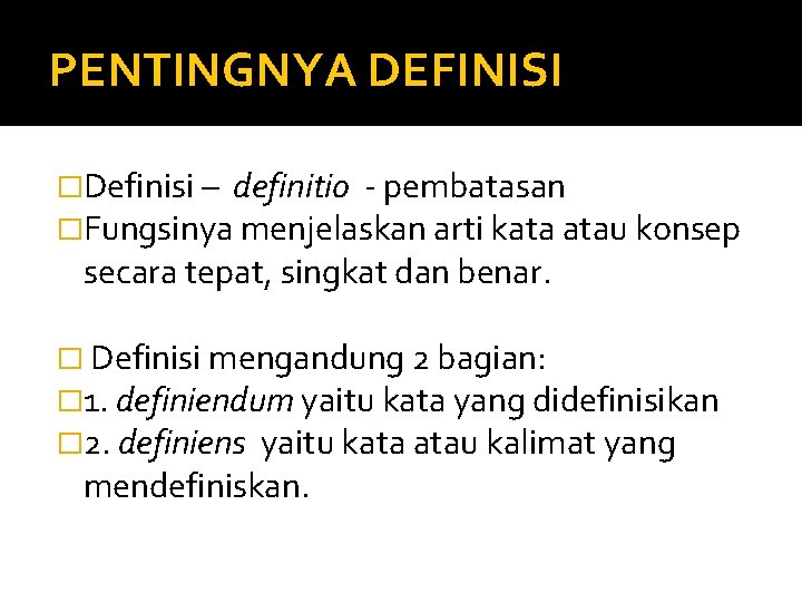 PENTINGNYA DEFINISI �Definisi – definitio - pembatasan �Fungsinya menjelaskan arti kata atau konsep secara