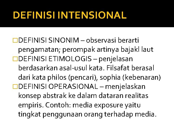 DEFINISI INTENSIONAL �DEFINISI SINONIM – observasi berarti pengamatan; perompak artinya bajakl laut �DEFINISI ETIMOLOGIS