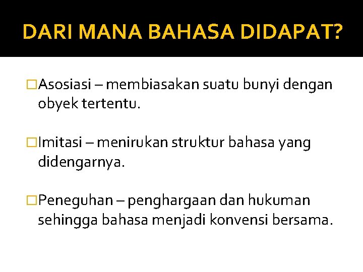 DARI MANA BAHASA DIDAPAT? �Asosiasi – membiasakan suatu bunyi dengan obyek tertentu. �Imitasi –