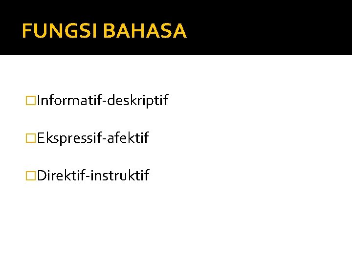 FUNGSI BAHASA �Informatif-deskriptif �Ekspressif-afektif �Direktif-instruktif 