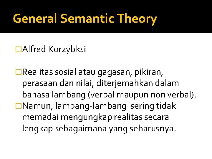 General Semantic Theory �Alfred Korzybksi �Realitas sosial atau gagasan, pikiran, perasaan dan nilai, diterjemahkan