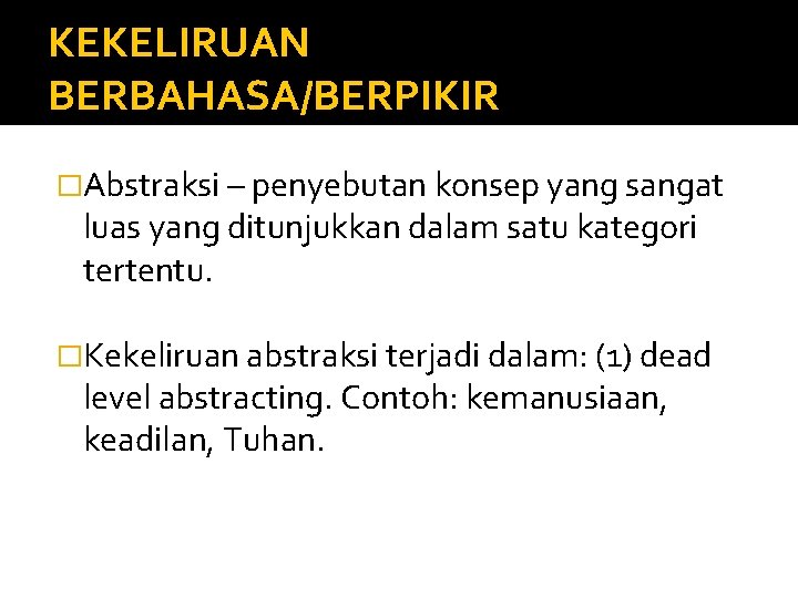 KEKELIRUAN BERBAHASA/BERPIKIR �Abstraksi – penyebutan konsep yang sangat luas yang ditunjukkan dalam satu kategori