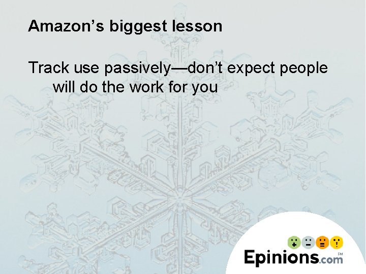 Amazon’s biggest lesson Track use passively—don’t expect people will do the work for you