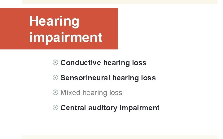 Hearing impairment Conductive hearing loss Sensorineural hearing loss Mixed hearing loss Central auditory impairment