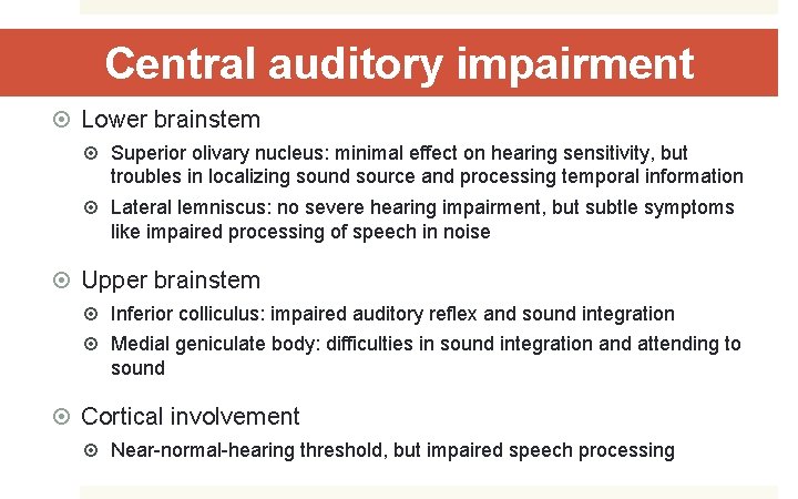 Central auditory impairment Lower brainstem Superior olivary nucleus: minimal effect on hearing sensitivity, but