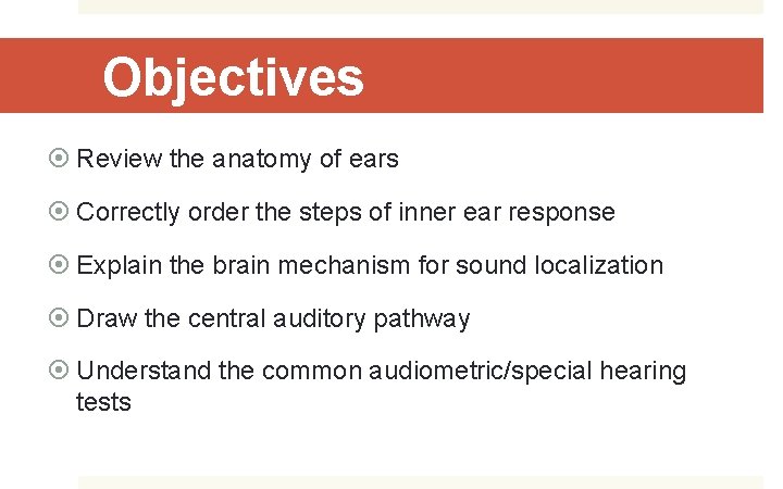 Objectives Review the anatomy of ears Correctly order the steps of inner ear response