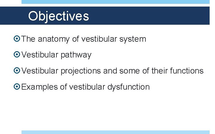 Objectives The anatomy of vestibular system Vestibular pathway Vestibular projections and some of their