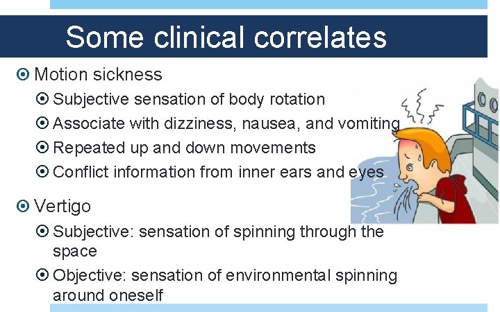 Some clinical correlates Motion sickness Subjective sensation of body rotation Associate with dizziness, nausea,
