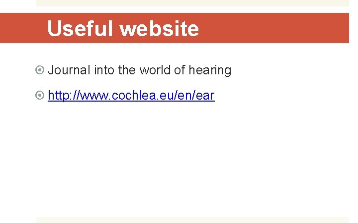 Useful website Journal into the world of hearing http: //www. cochlea. eu/en/ear 