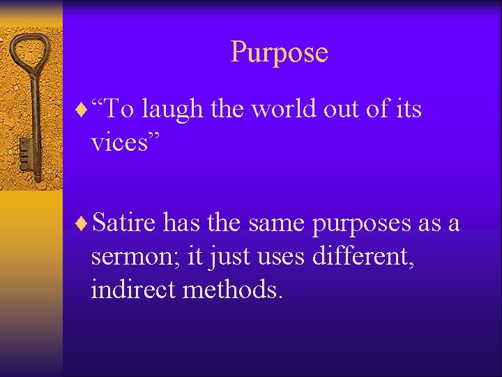 Purpose ¨“To laugh the world out of its vices” ¨Satire has the same purposes
