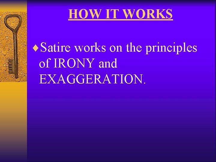 HOW IT WORKS ¨Satire works on the principles of IRONY and EXAGGERATION. 