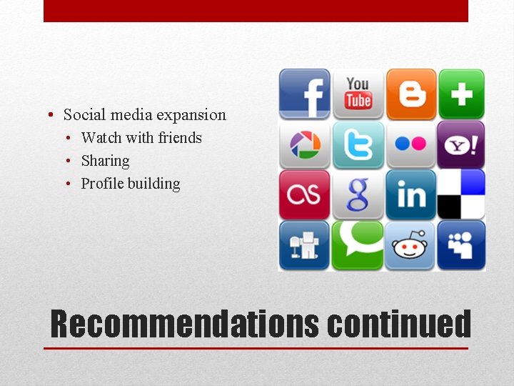  • Social media expansion • Watch with friends • Sharing • Profile building