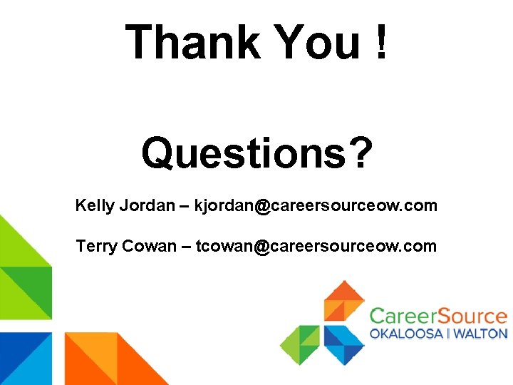 Thank You ! Questions? Kelly Jordan – kjordan@careersourceow. com Terry Cowan – tcowan@careersourceow. com