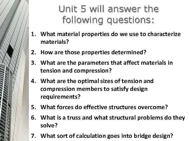 Unit 5 will answer the following questions: 1. What material properties do we use