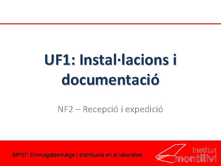UF 1: Instal·lacions i documentació NF 2 – Recepció i expedició MP 07: Emmagatzematge