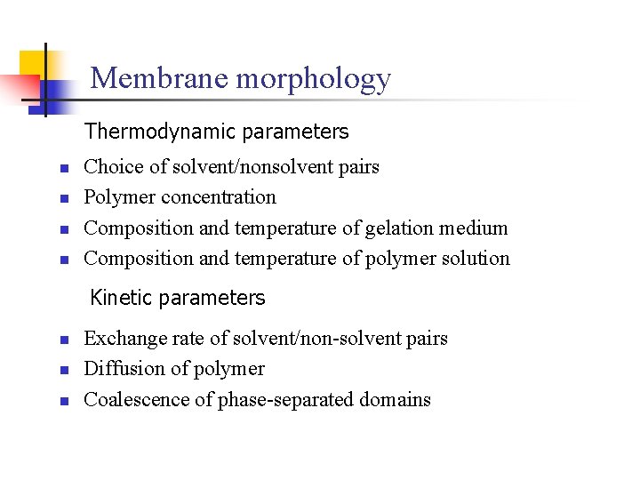 Membrane morphology Thermodynamic parameters n n Choice of solvent/nonsolvent pairs Polymer concentration Composition and