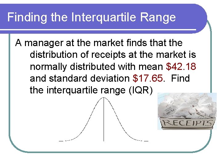 Finding the Interquartile Range A manager at the market finds that the distribution of Finding the Interquartile Range A manager at the market finds that the distribution of