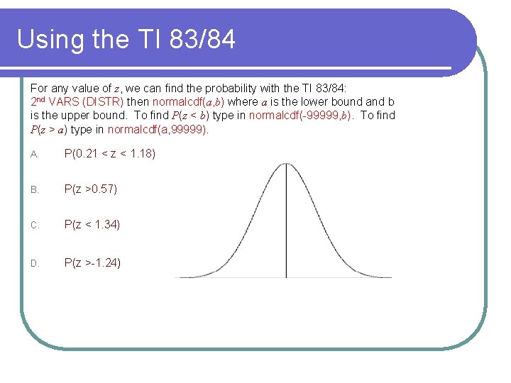 Using the TI 83/84 For any value of z, we can find the probability
