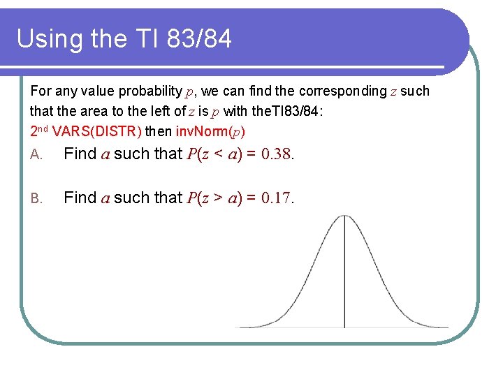 Using the TI 83/84 For any value probability p, we can find the corresponding