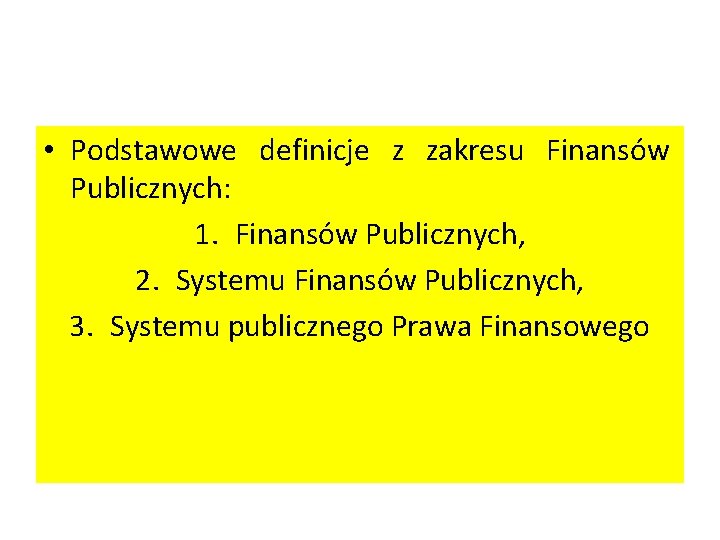  • Podstawowe definicje z zakresu Finansów Publicznych: 1. Finansów Publicznych, 2. Systemu Finansów