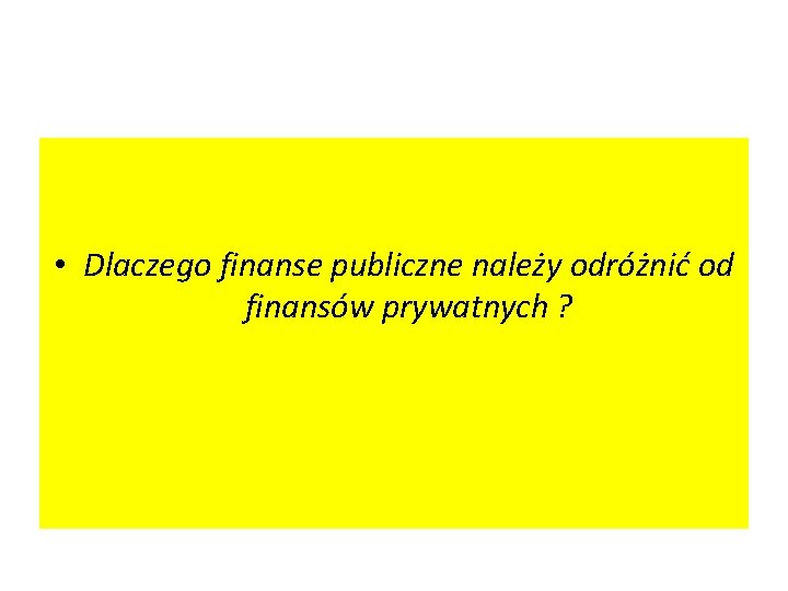  • Dlaczego finanse publiczne należy odróżnić od finansów prywatnych ? 