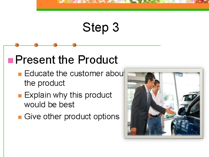 Step 3 n Present n n n the Product Educate the customer about the