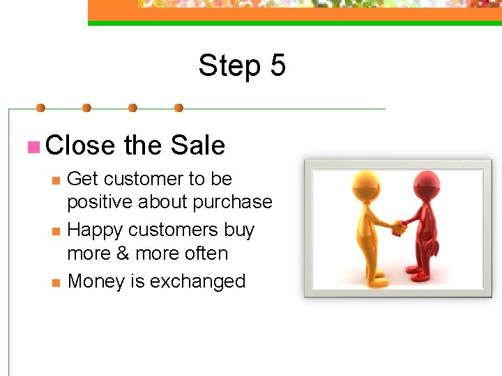 Step 5 n Close n n n the Sale Get customer to be positive