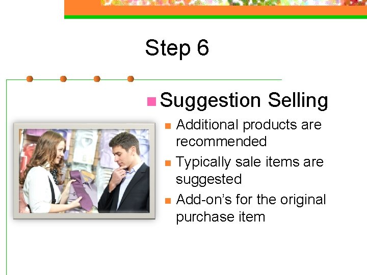 Step 6 n Suggestion n Selling Additional products are recommended Typically sale items are