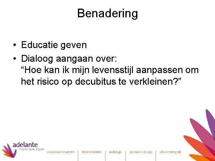 Benadering • Educatie geven • Dialoog aangaan over: “Hoe kan ik mijn levensstijl aanpassen