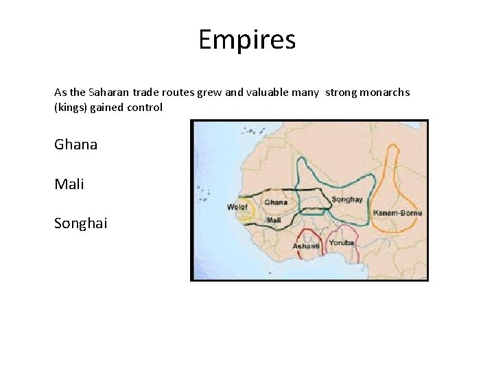 Empires As the Saharan trade routes grew and valuable many strong monarchs (kings) gained