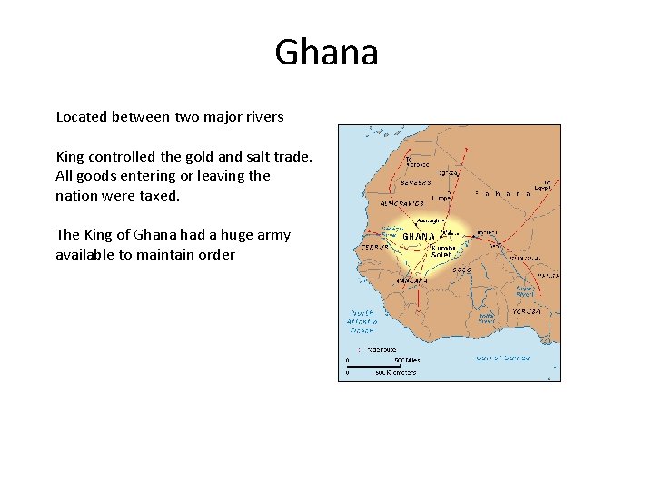 Ghana Located between two major rivers King controlled the gold and salt trade. All