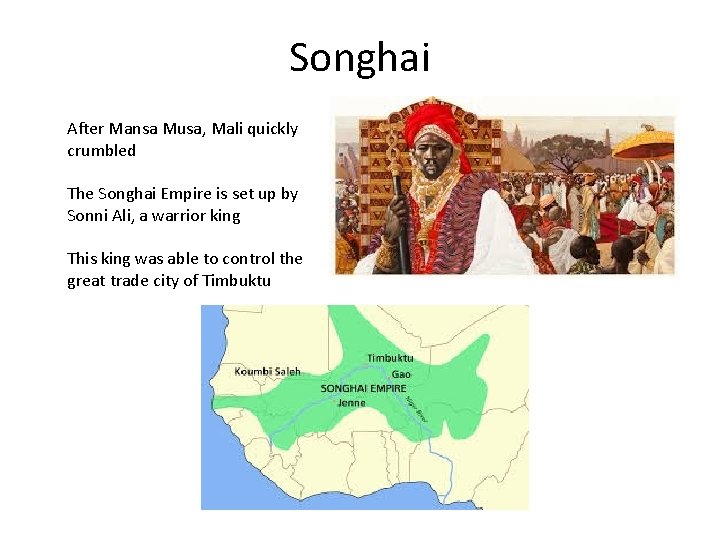 Songhai After Mansa Musa, Mali quickly crumbled The Songhai Empire is set up by