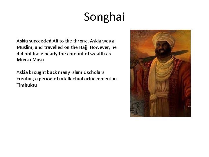 Songhai Askia succeeded Ali to the throne. Askia was a Muslim, and travelled on