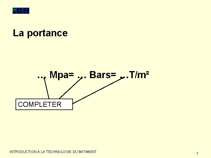 La portance … Mpa= … Bars= …T/m² COMPLETER INTRODUCTION A LA TECHNOLOGIE DU BATIMENT