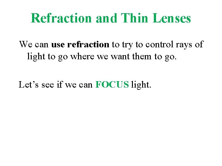 Refraction and Thin Lenses We can use refraction to try to control rays of