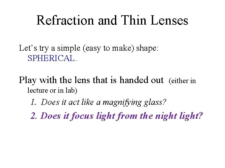 Refraction and Thin Lenses Let’s try a simple (easy to make) shape: SPHERICAL. Play