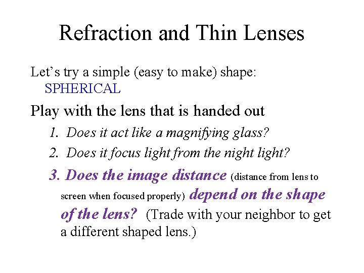 Refraction and Thin Lenses Let’s try a simple (easy to make) shape: SPHERICAL Play