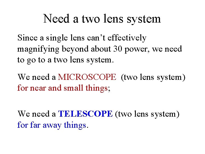 Need a two lens system Since a single lens can’t effectively magnifying beyond about
