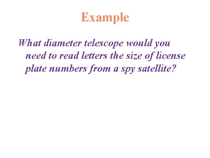 Example What diameter telescope would you need to read letters the size of license