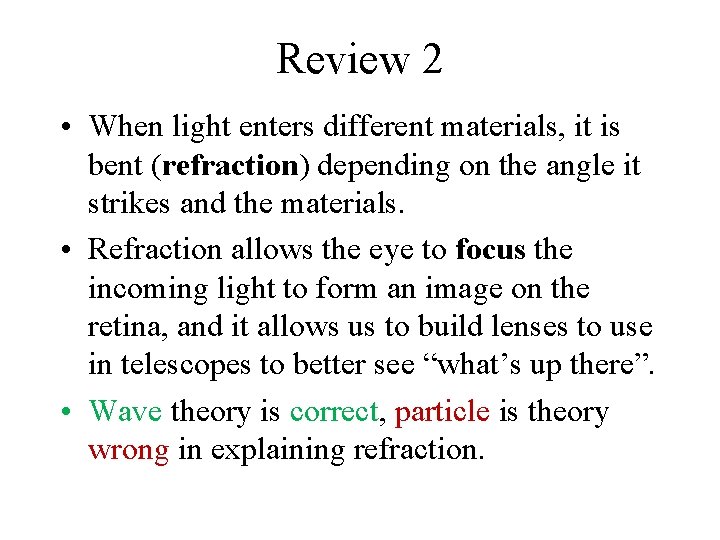 Review 2 • When light enters different materials, it is bent (refraction) depending on
