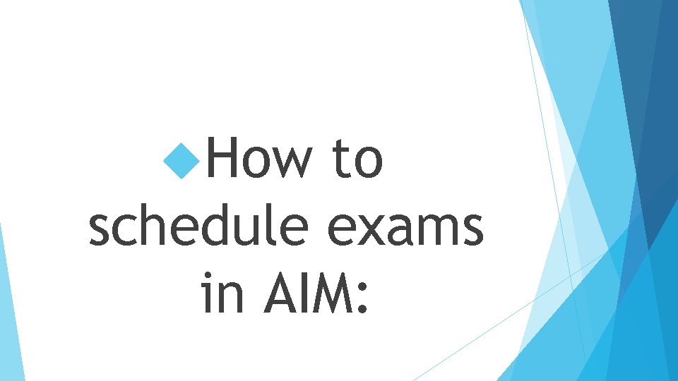  How to schedule exams in AIM: 