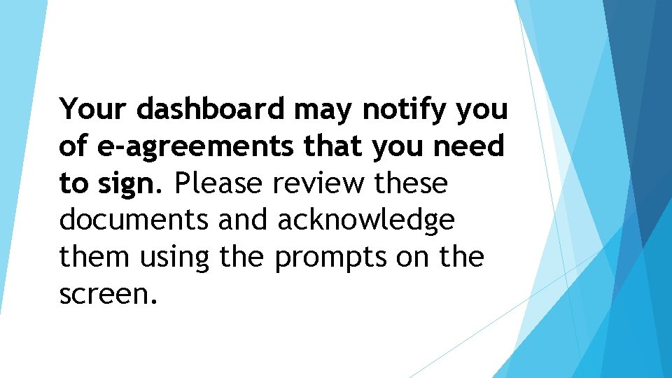 Your dashboard may notify you of e-agreements that you need to sign. Please review