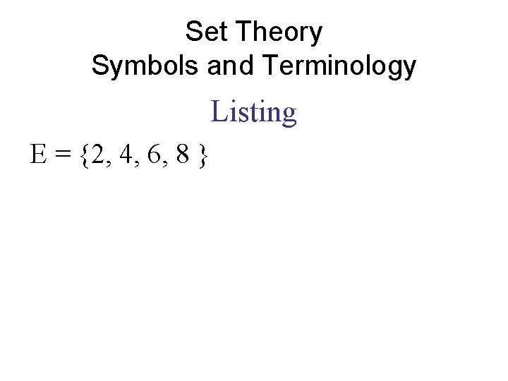 Set Theory Symbols and Terminology Listing E = {2, 4, 6, 8 } Set Theory Symbols and Terminology Listing E = {2, 4, 6, 8 }