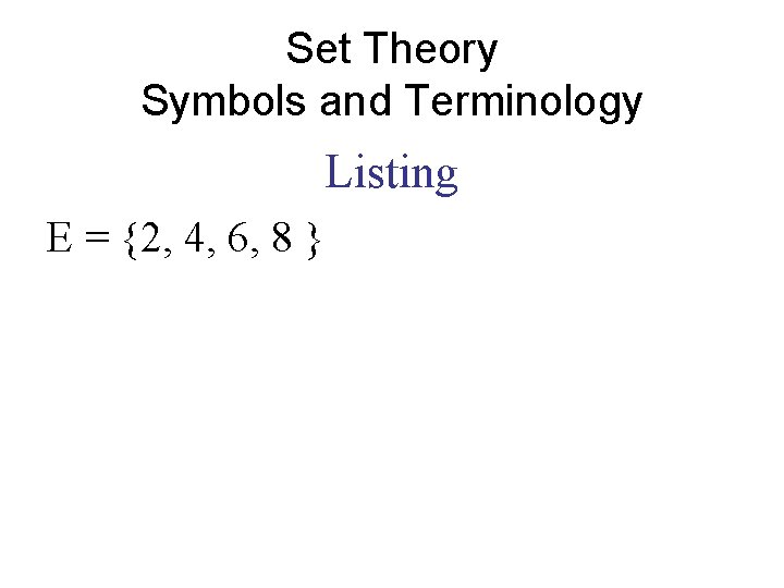 Set Theory Symbols and Terminology Listing E = {2, 4, 6, 8 } 