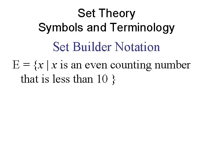 Set Theory Symbols and Terminology Set Builder Notation E = {x | x is