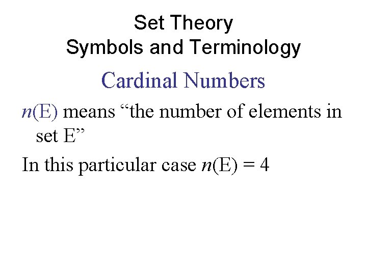 Set Theory Symbols and Terminology Cardinal Numbers n(E) means “the number of elements in