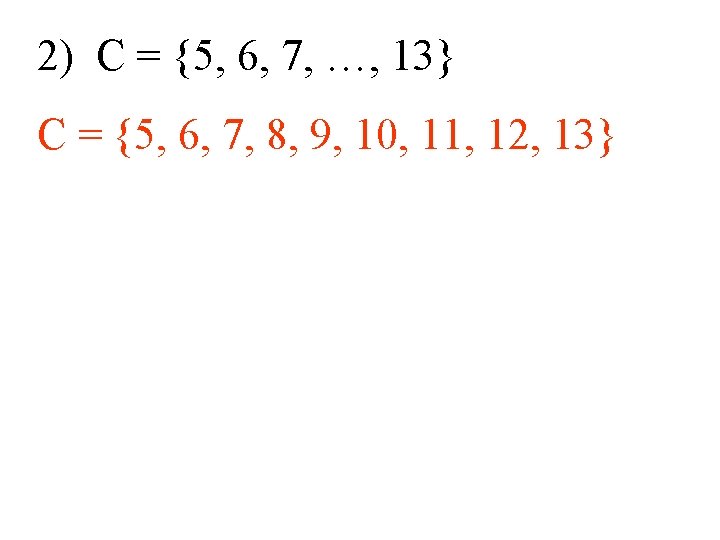 2) C = {5, 6, 7, …, 13} C = {5, 6, 7, 8,