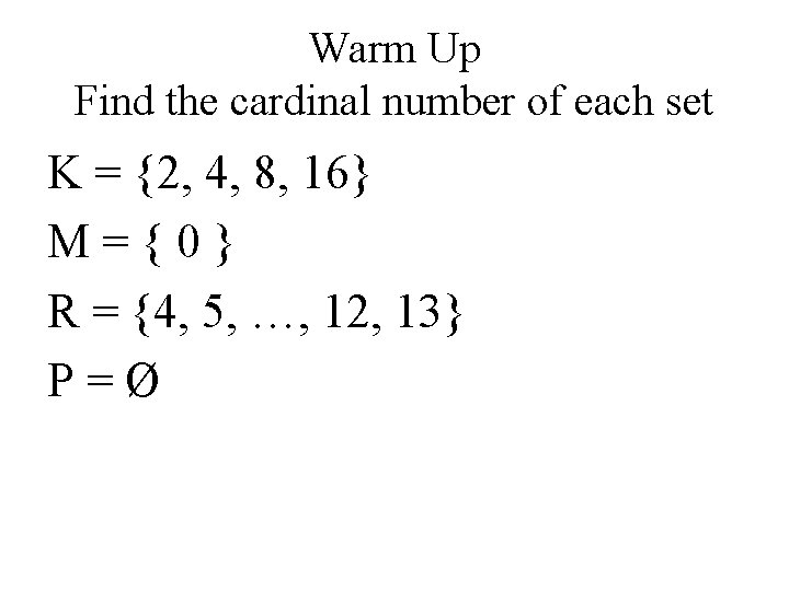 Warm Up Find the cardinal number of each set K = {2, 4, 8, Warm Up Find the cardinal number of each set K = {2, 4, 8,